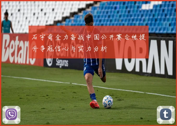 石宇奇全力备战中国公开赛合练提升争冠信心与实力分析